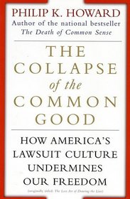 The Collapse of the Common Good : How America's Lawsuit Culture Undermines Our Freedom