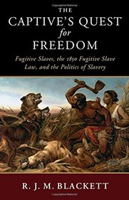 The Captive's Quest for Freedom: Fugitive Slaves, the 1850 Fugitive Slave Law, and the Politics of Slavery (Slaveries since Emancipation)