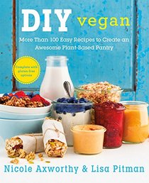 DIY Vegan: More Than 100 Easy Recipes to Create an Awesome Plant-based Pantry