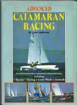 Advanced Catamaran Racing - A Professional Guide to Competitive Catamaran Racing, Including Tactics, Tuning, Crew Work and Attitude