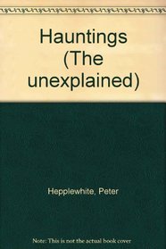 The Unexplained: Hauntings: The World Of Spirits And Ghosts