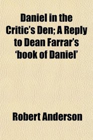 Daniel in the Critic's Den; A Reply to Dean Farrar's 'book of Daniel'