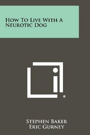 How To Live With A Neurotic Dog