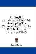 An English Syntithology, Book 1-2: Developing The Constructive Principles Of The English Language (1847)