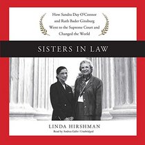 Sisters in Law: How Sandra Day O'Connor and Ruth Bader Ginsburg Went to the Supreme Court and Changed the World