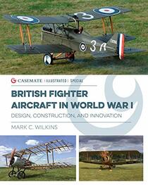 British Fighter Aircraft in WWI: Design, Construction and Innovation (Casemate Illustrated Special)