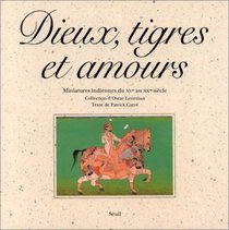 Dieux, tigres et amours: Miniatures indiennes du XVe au XXe sicle : collection d'Oscar Leneman