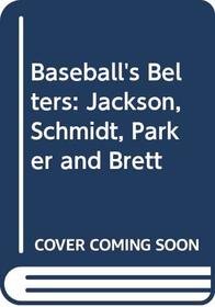 Baseball's Belters: Jackson, Schmidt, Parker and Brett