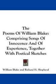 The Poems Of William Blake: Comprising Songs Of Innocence And Of Experience, Together With Poetical Sketches