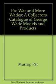 Pre War and More Wades: A Collectors Catalogue of George Wade Models and Products