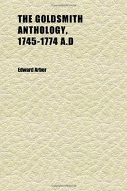 The Goldsmith Anthology, 1745-1774 A.d (Volume 9)