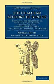 The Chaldean Account of Genesis: Containing the Description of the Creation, the Fall of Man, the Deluge, the Tower of Babel, the Desruction of Sodom, ... (Cambridge Library Collection - Archaeology)