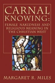 Carnal Knowing: Female Nakedness and Religious Meaning in the Christian West