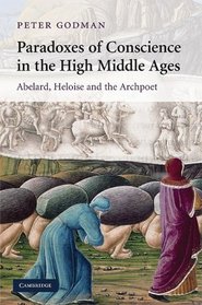 Paradoxes of Conscience in the High Middle Ages: Abelard, Heloise and the Archpoet (Cambridge Studies in Medieval Literature)