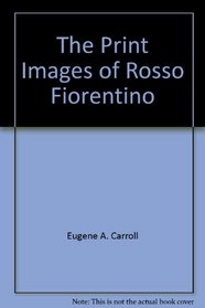 The Print Images of Rosso Fiorentino (The Friends of the Graphic Arts at UCLA, Annual Lectures)