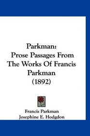 Parkman: Prose Passages From The Works Of Francis Parkman (1892)