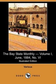 The Bay State Monthly - Volume I, June, 1884, No. VI (Illustrated Edition) (Dodo Press)