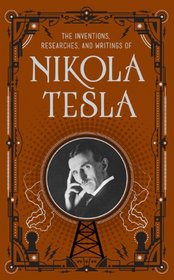 The Inventions, Researches and Writings of Nikola Tesla (Barnes & Noble Leatherbound Classic Collection)