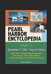 Pearl Harbor Encyclopedia - Part 2: December 7, 1941 - Day of Infamy, Japan Plans, Detailed Attack Information, Controversies, FDR and World War II, USS Arizona Memorial, Real-life Oral Histories