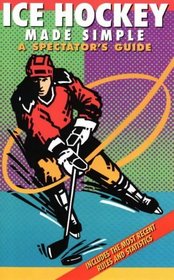 Ice Hockey Made Simple: A Spectator's Guide (4th Edition) (Spectator Guide Series)