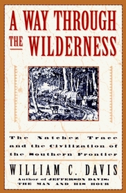 A Way Through the Wilderness: The Natchez Trace and the Civilization of the Southern Frontier