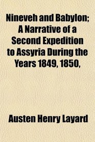 Nineveh and Babylon; A Narrative of a Second Expedition to Assyria During the Years 1849, 1850,