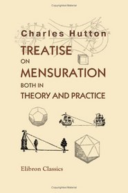 Treatise on Mensuration, Both in Theory and Practice