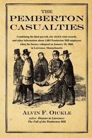 The Pemberton Casualties: Being a compilation of the final payroll, the city clerk's vital records, cemetery records, and other information about 1,003 ... January 10, 1860, in Lawrence, Massachusetts