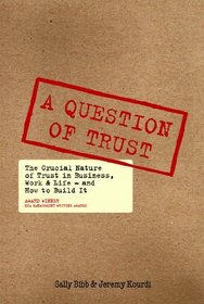 A Question of Trust: The Crucial Nature of Trust in Business, Work and Life-and How to Build It