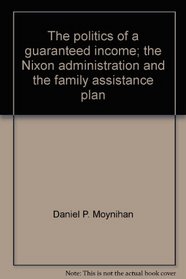 The politics of a guaranteed income;: The Nixon administration and the family assistance plan