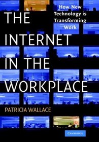 The Internet in the Workplace : How New Technology is Transforming Work