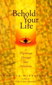 Behold Your Life; A Pilgrimage Through Your Memories