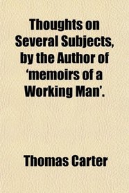 Thoughts on Several Subjects, by the Author of 'memoirs of a Working Man'.