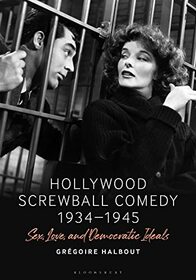 Hollywood Screwball Comedy 1934-1945: Sex, Love, and Democratic Ideals