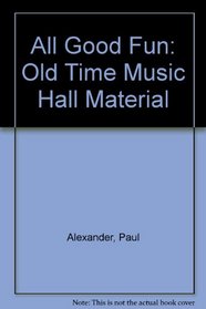 All Good Fun: Old Time Music Hall Material