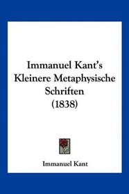 Immanuel Kant's Kleinere Metaphysische Schriften (1838) (German Edition)