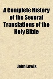 A Complete History of the Several Translations of the Holy Bible