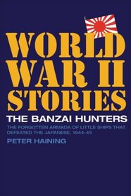 The Banzai Hunters: The Forgotten Armada of Little Ships that Defeated the Japanese, 1944-5