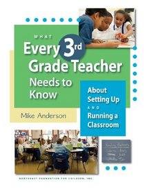 What Every 3rd Grade Teacher Needs to Know About Setting Up and Running a Classroom (What Every Teacher Needs to Know)