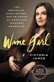 Wine Girl: The Obstacles, Humiliations, and Triumphs of America's Youngest Sommelier (Larger Print)