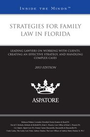 Strategies for Family Law in Florida, 2013 ed.: Leading Lawyers on Working with Clients, Creating an Effective Strategy, and Handling Complex Cases (Inside the Minds)