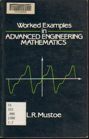 Worked Examples In Advanced Engineering Mathematics, L. R. Mustoe 