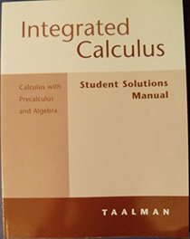 Student Solutions Manual: Used with ...Taalman-Integrated Calculus: Calculus with Precalculus and Algebra