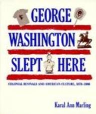 George Washington Slept Here: Colonial Revivals and American Culture, 1876-1986