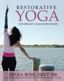 Restorative Yoga For Breast Cancer Recovery: Gentle Flowing Yoga For Breast Health, Breast Cancer Related Fatigue & Lymphedema Management