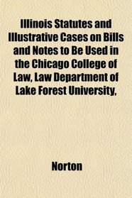 Illinois Statutes and Illustrative Cases on Bills and Notes to Be Used in the Chicago College of Law, Law Department of Lake Forest University,