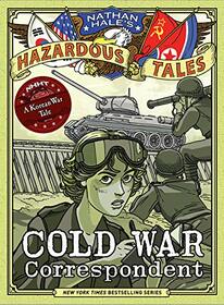 Cold War Correspondent (Nathan Hale?s Hazardous Tales #11): A Korean War Tale