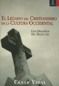 El Legado Del Cristianismo En La Cultura Occidental / the Legacy of the Christianity Within Western Cultures (Espasa Hoy) (Spanish Edition)