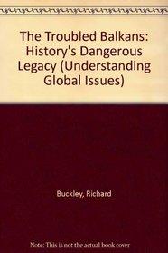 The Troubled Balkans: History's Dangerous Legacy (Understanding Global Issues)