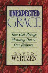 Unexpected Grace: How God Brings Meaning Out of Our Failures